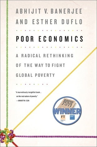 Poor Economics: A Radical Rethinking of the Way to Fight Global Poverty Abhijit V. Banerjee , Esther Duflo