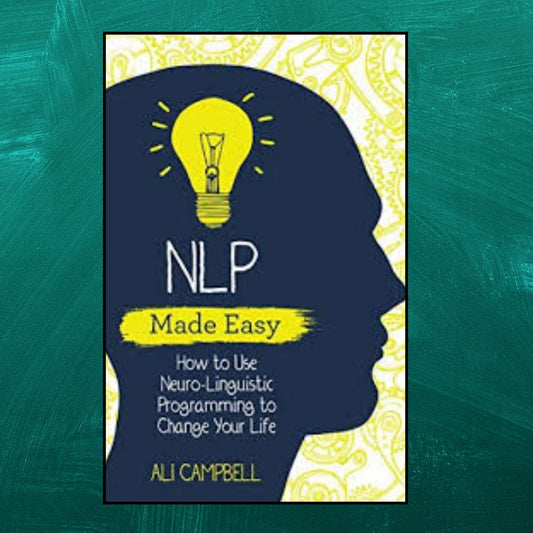 NLP Made Easy – A Beginner's Guide to Neuro-Linguistic Programming