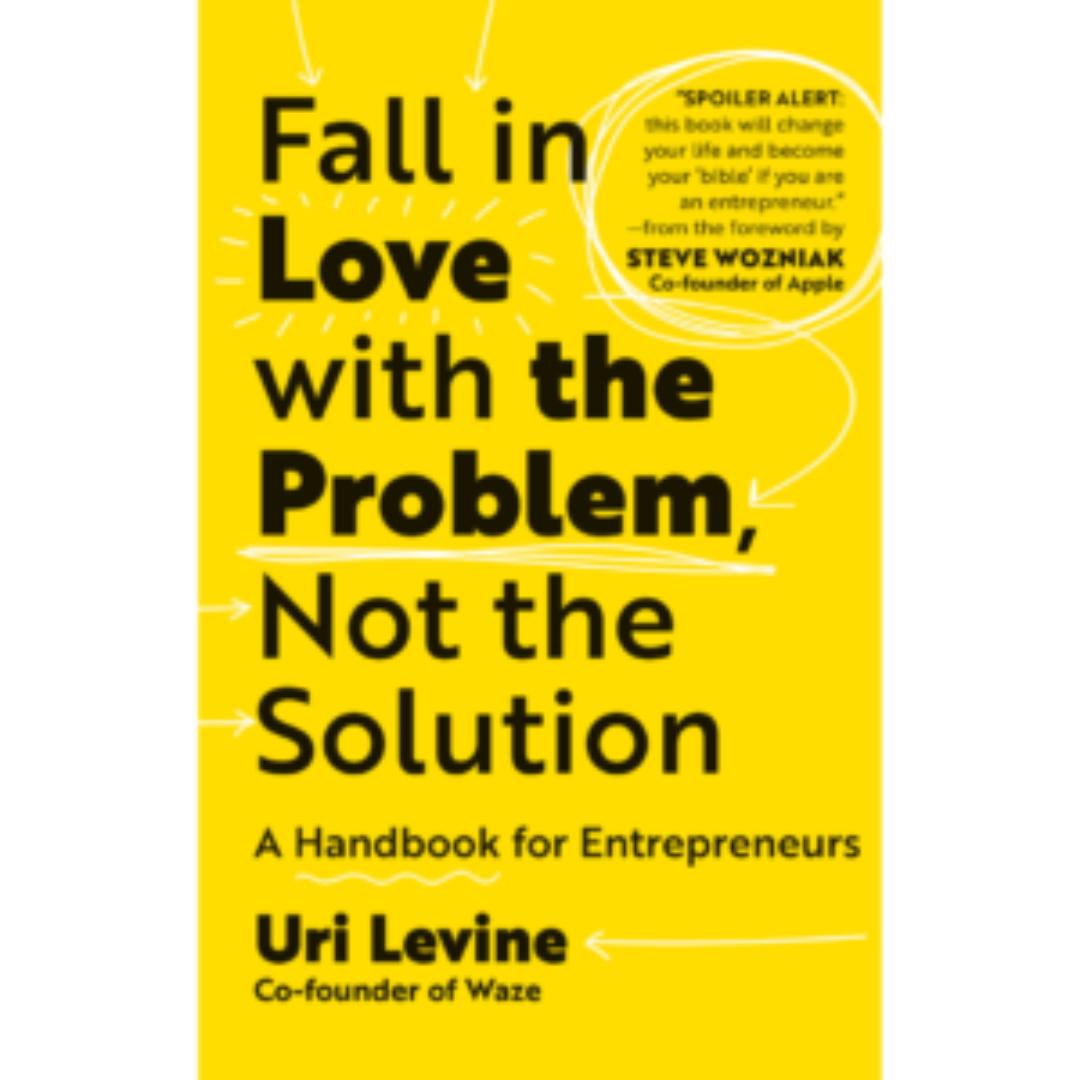 Fall in Love with the Problem, Not the Solution: A Handbook for Entrepreneurs