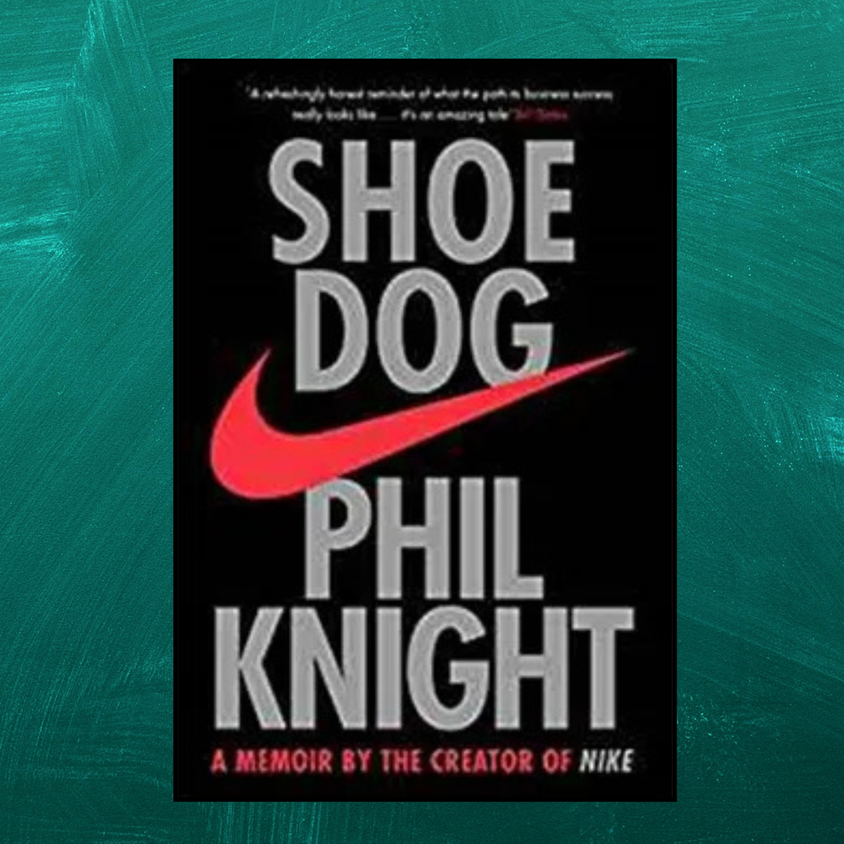 Shoe Dog: A Memoir By The Creator Of Nike