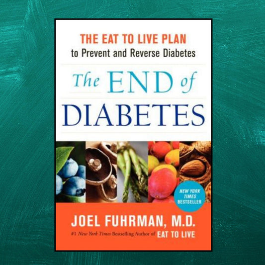 The End of Diabetes: The Eat to Live Plan to Prevent and Reverse Diabetes
