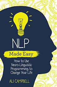 NLP Made Easy – A Beginner's Guide to Neuro-Linguistic Programming